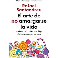 El arte de no amargarse la vida (edición ampliada y actualizada): Las claves del cambio psicológico y la transformación…
