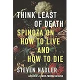 Think Least of Death: Spinoza on How to Live and How to Die