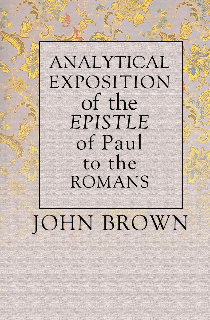Analytical Exposition Of Paul The Apostle To The Romans Brown John 9781592442270 Amazon Com Books