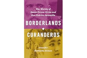 Borderlands Curanderos: The Worlds of Santa Teresa Urrea and Don Pedrito Jaramillo