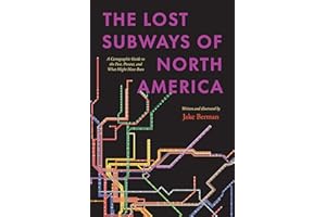 The Lost Subways of North America: A Cartographic Guide to the Past, Present, and What Might Have Been