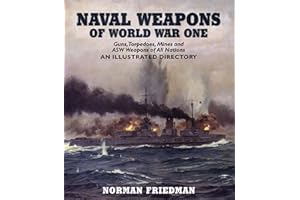 Naval Weapons of World War One: Guns, Torpedoes, Mines and ASW Weapons of All Nations (An Illustrated Directory)
