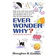 Ever Wonder Why?: Here Are the Answers!