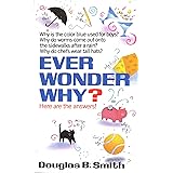 Ever Wonder Why?: Here Are the Answers!