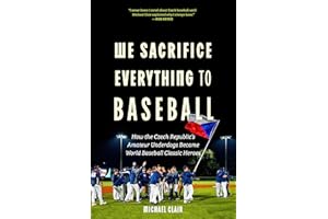 We Sacrifice Everything to Baseball: How the Czech Republic's Amateur Underdogs Became World Baseball Classic Heroes