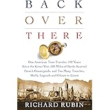 Back Over There: One American Time-Traveler, 100 Years Since the Great War, 500 Miles of Battle-Scarred French Countryside, a