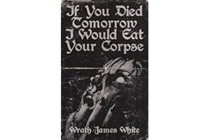 If You Died Tomorrow I Would Eat Your Corpse: Poems of the erotic, the romantic, the violent, and the grotesque