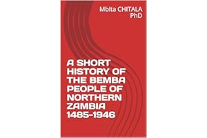 A SHORT HISTORY OF THE BEMBA PEOPLE OF NORTHERN ZAMBIA 1485-1946