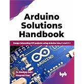 Arduino Solutions Handbook: Design interesting DIY projects using Arduino Uno, C and C++ (English Edition)