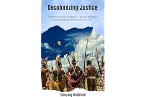 Decolonizing Justice: Embracing African Indigenous Laws for equitable and sustainable development in Africa.
