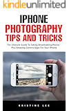 iPhone Photography Tips and Tricks: How to Take Great