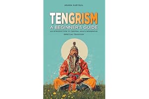 Tengrism: A Beginner's Guide: An Introduction to Central Asia's Indigenous Spiritual Tradition
