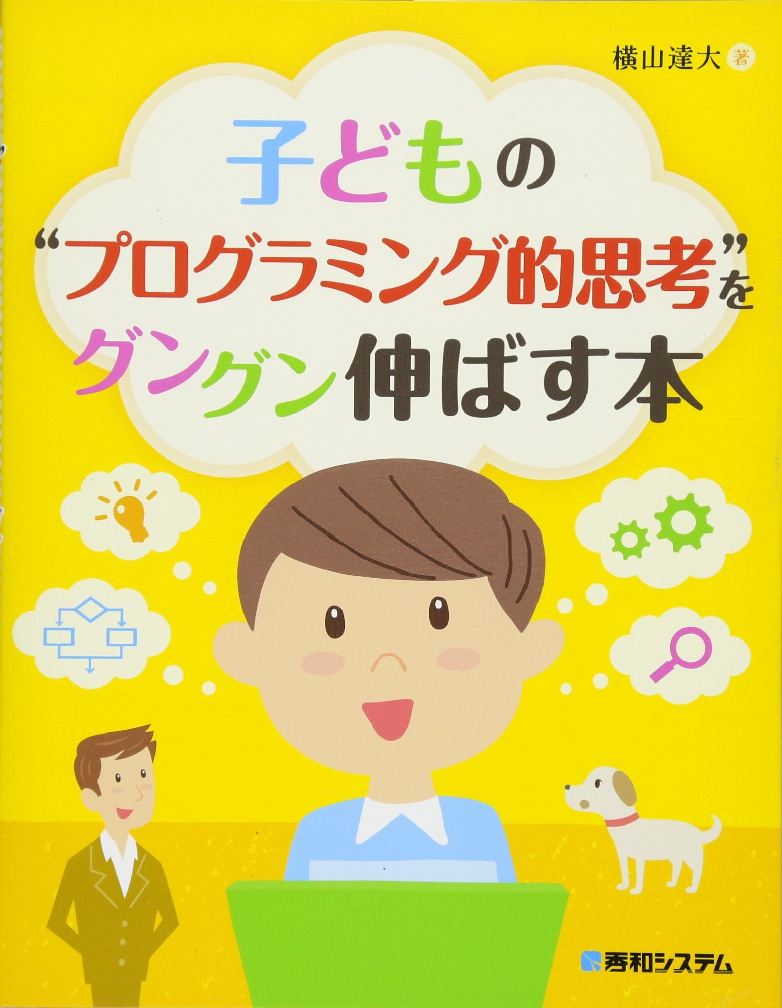 子どもの プログラミング的思考 をグングン伸ばす本 横山達大 本 通販 Amazon 子どもの プログラミング的思考 をグングン伸ばす本 横山達大 本 通販 Amazon