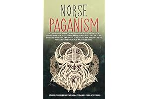 Norse Paganism: A Comprehensive Guide to Gods and Goddesses, Viking Rituals, and Symbols of Norse Pagan Culture. Discover Myt