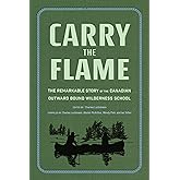 Carry the Flame: The Remarkable Story of the Canadian Outward Bound Wilderness School