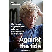 Against the Tide: The best of Roger Scruton's columns, commentaries and criticism