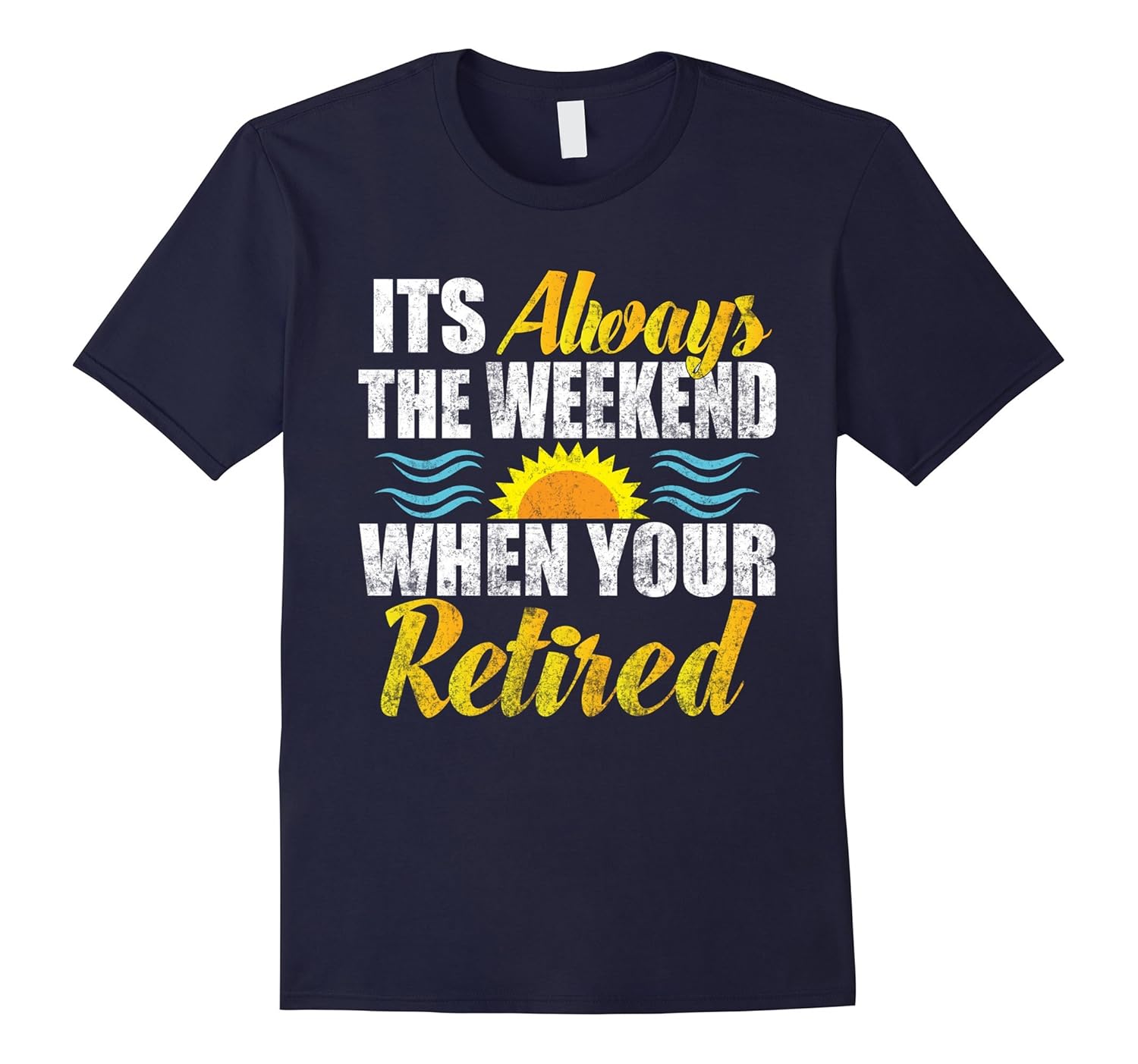 It's Always the Weekend When You Are Retired T Shirt-ANZ