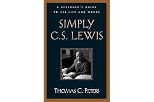 Simply C. S. Lewis: A Beginner's Guide to the Life and Works of C. S. Lewis