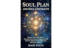 Soul Plan and Soul Contracts: Decode Your Soul’s Mission Through Numerology, Astrology, Akashic Records, Spiritual Communicat