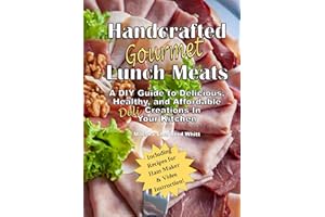 Handcrafted Lunch Meats: A DIY Guide to Delicious, Healthy, and Affordable Creations In Your Kitchen (The Homemade Deli)
