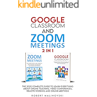 Google Classroom and Zoom Meetings: 2 in 1: The 2020 Complete Guide to Learn Everything About Online Teaching, Video… book cover