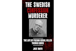 The Swedish Confession Murderer: The Life of Pseudo Serial Killer Thomas Quick (Serial Killer True Crime Books Book 35)