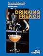 Drinking French: The Iconic Cocktails, Apéritifs, and Café Traditions of France, with 160 Recipes