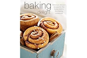 Baking Delight: Delicious dessert recipes for the home chef in this baking cookbook