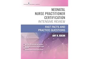 Neonatal Nurse Practitioner Certification Intensive Review: Fast Facts and Practice Questions