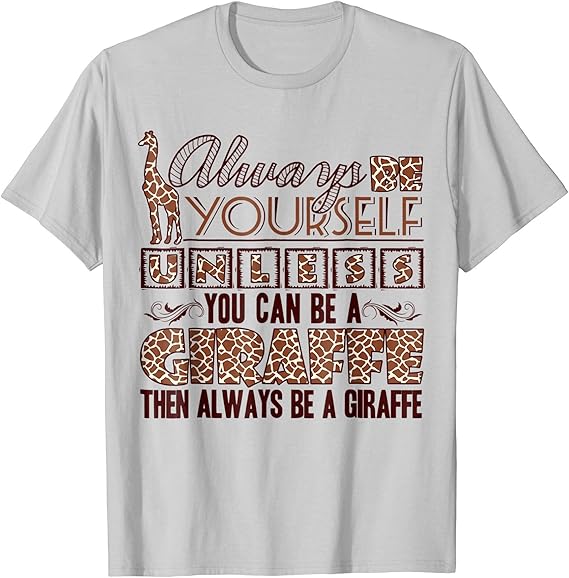 Giraffe Tshirt Always Be A Giraffe Shirt Men, Women