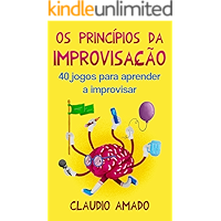 Os Princípios da Improvisação: 40 Jogos para Aprender a Improvisar (Portuguese Edition) book cover Os Princípios da Improvisação: 40 Jogos para Aprender a Improvisar (Portuguese Edition) book cover