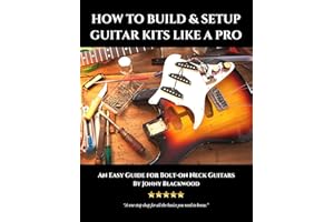 How to Build and Setup Guitar Kits Like a Pro: An Easy Guide for Bolt-On Neck Guitars