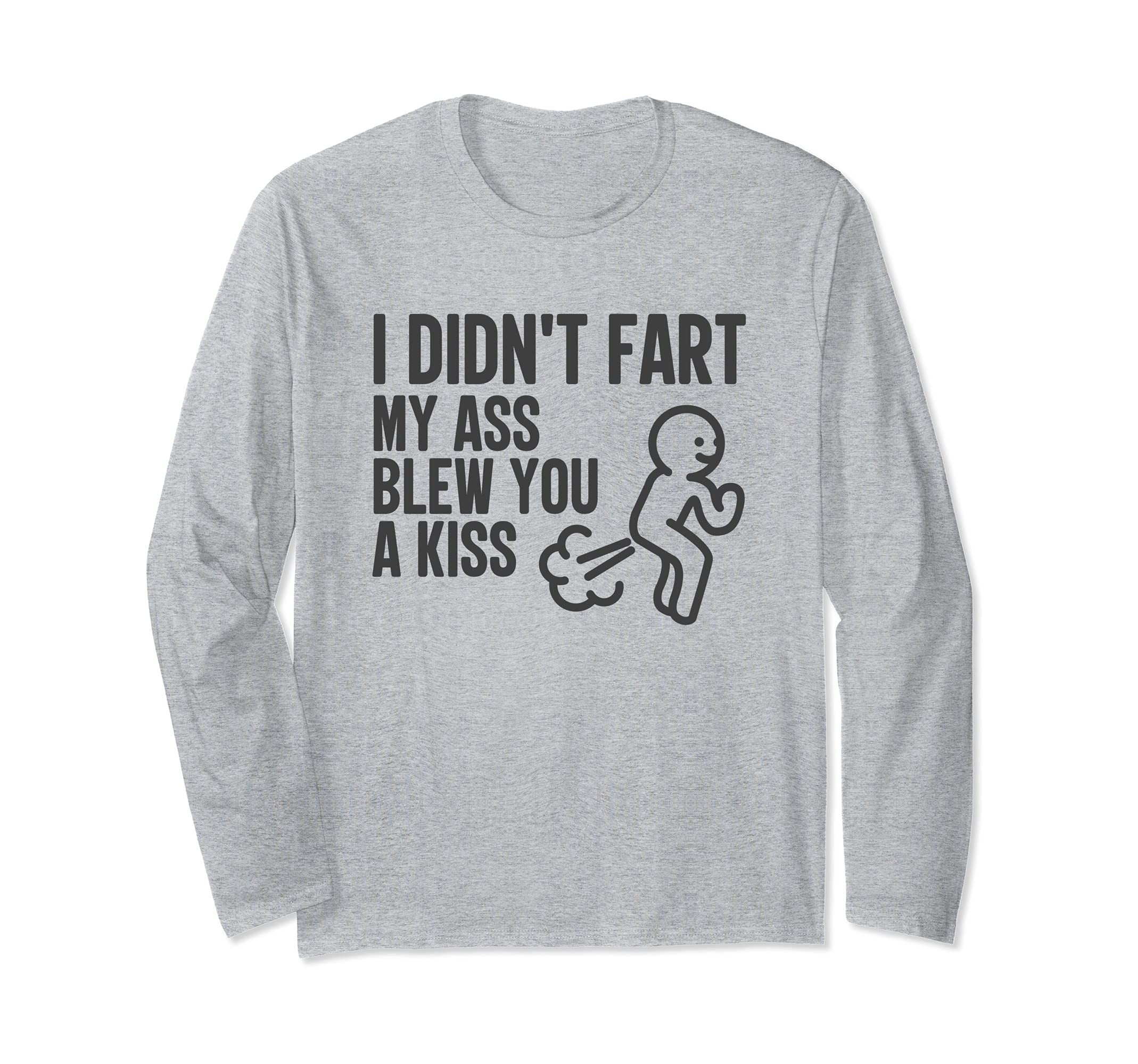 I Didn't Fart My Ass Blew You A Kiss Funny Farting Long Sleeve T-Shirt