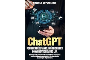ChatGPT pour les débutants : Maîtriser les conversations avec l'IA: Débloquez le potentiel du ChatGPT et découvrez comment il