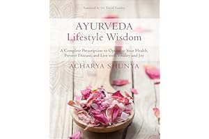 Ayurveda Lifestyle Wisdom: A Complete Prescription to Optimize Your Health, Prevent Disease, and Live with Vitality and Joy