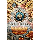 The Dhammapada: Buddhist Sacred Teachings on Meditation, Mindfulness, Ethics, and the Path to Enlightenment