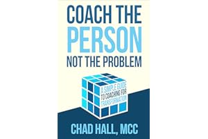 Coach the Person Not the Problem: A Simple Guide to Coaching for Transformation