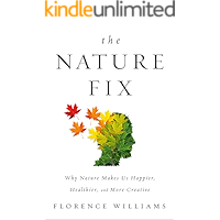 The Nature Fix: Why Nature Makes Us Happier, Healthier, and More Creative