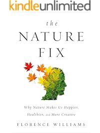 The Nature Fix: Why Nature Makes Us Happier, Healthier, and More Creative