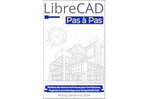 LibreCAD | Pas à Pas: Réalisez des dessins techniques pour l’architecture, l’ingénierie et le bricolage avec le logiciel 2D C