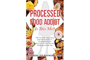 Processed Food Addict: Is This Me? Why You Can’t Stop Eating Junk Food and How to Permanently Break the Cycle of Yo-Yo Dietin