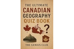 The Ultimate Canadian Geography Quiz Book: Over 730 Quiz Questions For Curious Canadian Geography Lovers - The Perfect Gift F