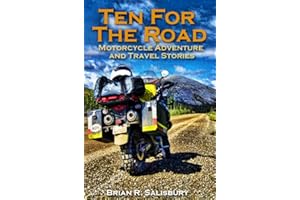 Ten For The Road--Motorcycle Adventure and Travel Stories (Motorcycle Adventure and Travel Stories and Travelogues Book 1)