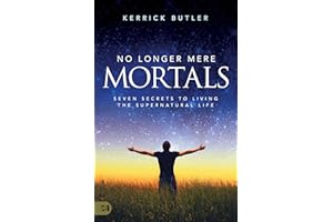 No Longer Mere Mortals: Seven Secrets to Living the Supernatural Life