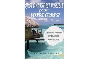 QUOI D'AUTRE EST POSSIBLE pour VOTRE CORPS?: Découvrez comment optimiser votre SANTÉ avec les "3C"! (French Edition)