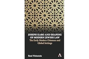 Joseph Karo and Shaping of Modern Jewish Law: The Early Modern Ottoman and Global Settings (Anthem Intercultural Transfer Studies)