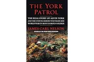 The York Patrol: The Real Story of Alvin York and the Unsung Heroes Who Made Him World War I's Most Famous Soldier