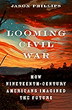 Looming Civil War: How Nineteenth-Century Americans Imagined the Future