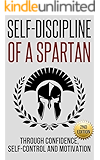 Self-Discipline: Self-Discipline of a Spartan Trough: Confidence, Self-Control and Motivation (Motivation, Spartan, Develop Discipline, Willpower)
