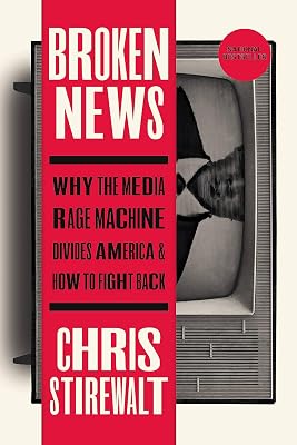 Broken News: Why the Media Rage Machine Divides America and How to Fight Back